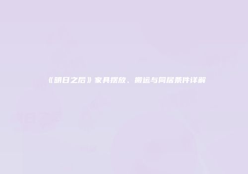 《明日之后》家具摆放、搬运与同居条件详解