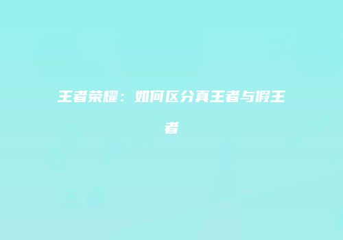 王者荣耀：如何区分真王者与假王者