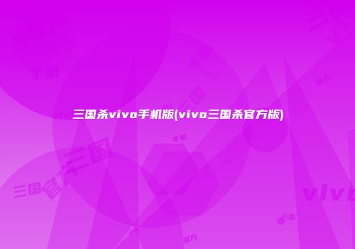 三国杀vivo手机版(vivo三国杀官方版)