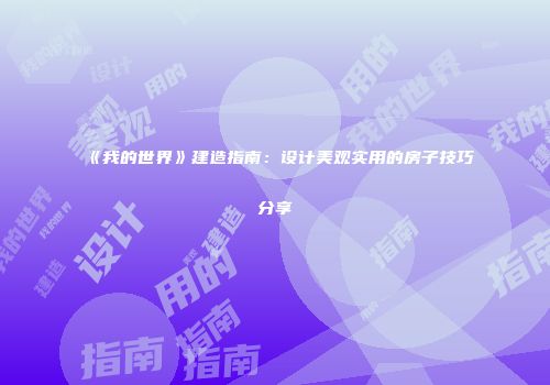 《我的世界》建造指南：设计美观实用的房子技巧分享