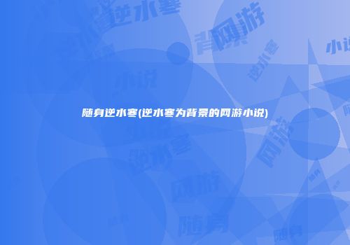 随身逆水寒(逆水寒为背景的网游小说)