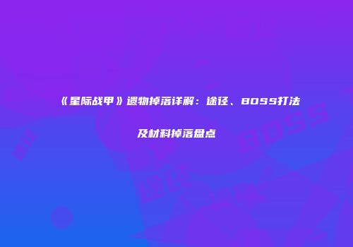 《星际战甲》遗物掉落详解：途径、BOSS打法及材料掉落盘点