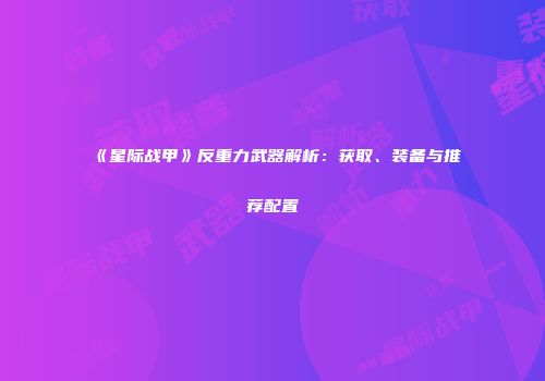《星际战甲》反重力武器解析：获取、装备与推荐配置