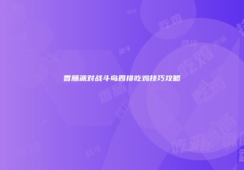 香肠派对战斗岛四排吃鸡技巧攻略