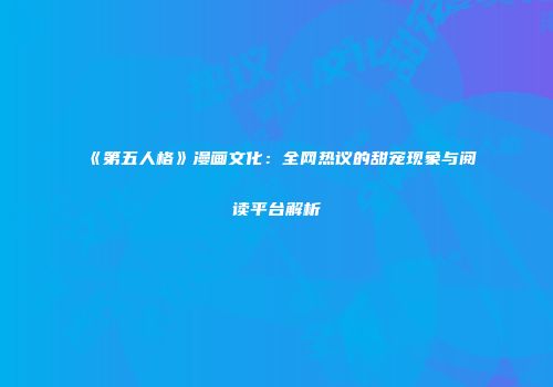 《第五人格》漫画文化：全网热议的甜宠现象与阅读平台解析