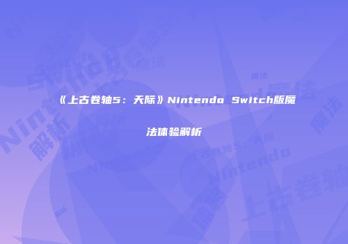 《上古卷轴5：天际》Nintendo Switch版魔法体验解析