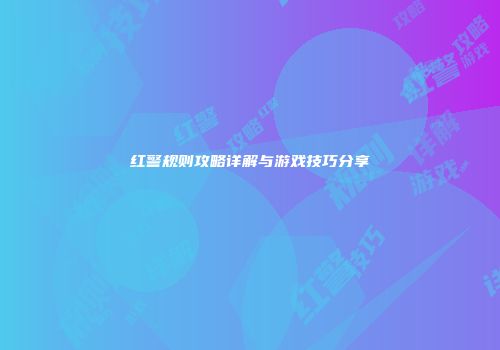 红警规则攻略详解与游戏技巧分享