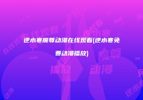 逆水寒魔尊动漫在线观看(逆水寒免费动漫播放)