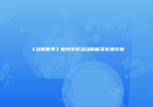 《战舰世界》船坞半价活动解析及优惠详情