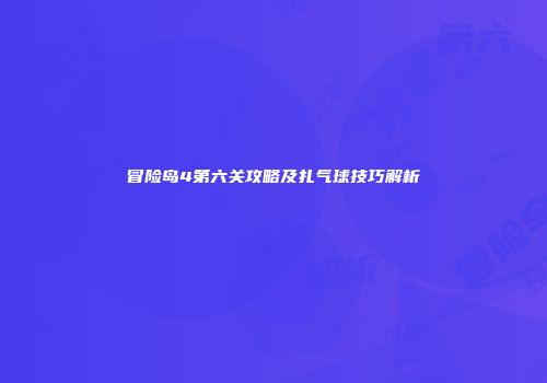 冒险岛4第六关攻略及扎气球技巧解析