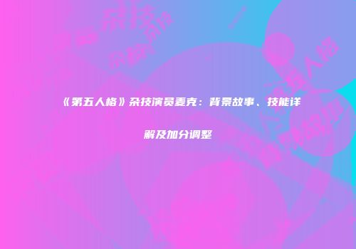 《第五人格》杂技演员麦克：背景故事、技能详解及加分调整