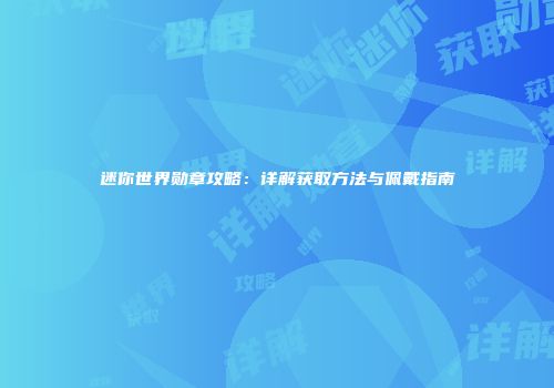 迷你世界勋章攻略：详解获取方法与佩戴指南