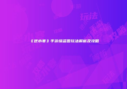 《逆水寒》手游缉盗图玩法解析及攻略