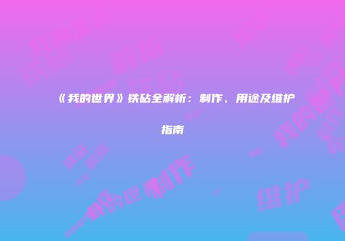 《我的世界》铁砧全解析：制作、用途及维护指南