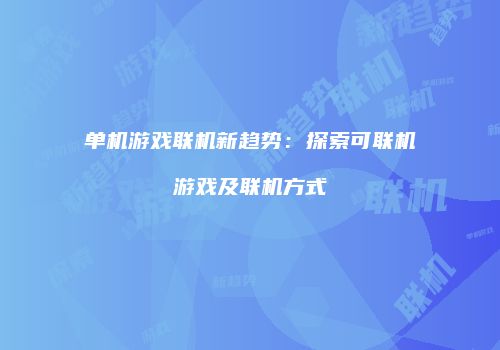 单机游戏联机新趋势：探索可联机游戏及联机方式