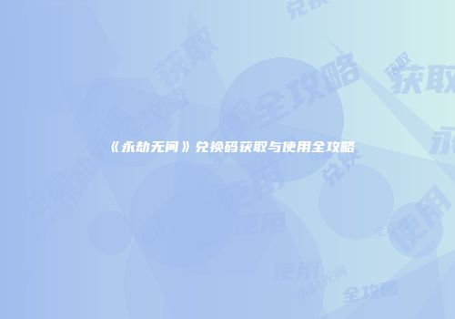《永劫无间》兑换码获取与使用全攻略