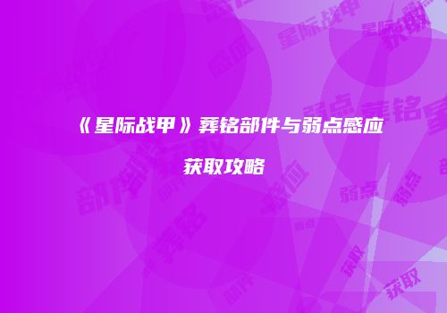 《星际战甲》葬铭部件与弱点感应获取攻略