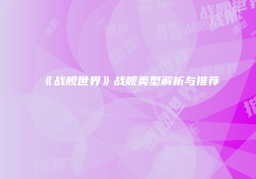 《战舰世界》战舰类型解析与推荐