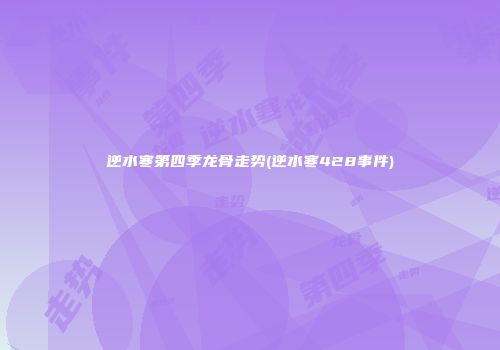 逆水寒第四季龙骨走势(逆水寒428事件)