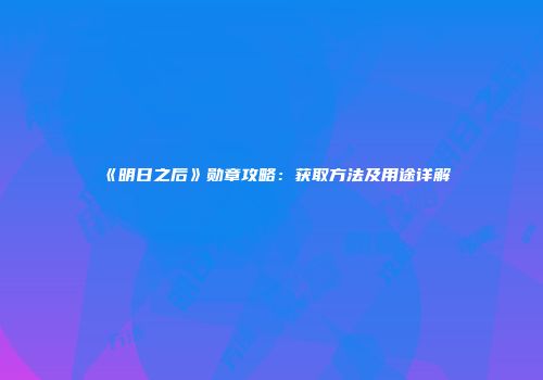 《明日之后》勋章攻略：获取方法及用途详解