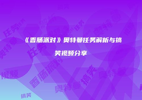 《香肠派对》奥特曼任务解析与搞笑视频分享