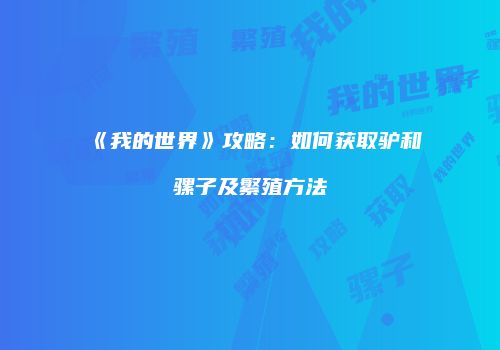 《我的世界》攻略：如何获取驴和骡子及繁殖方法