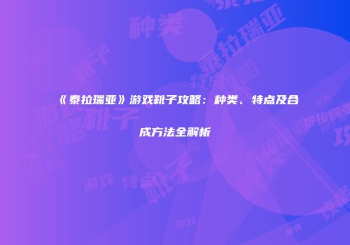 《泰拉瑞亚》游戏靴子攻略：种类、特点及合成方法全解析
