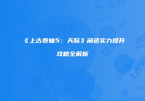 《上古卷轴5：天际》角色实力提升攻略全解析