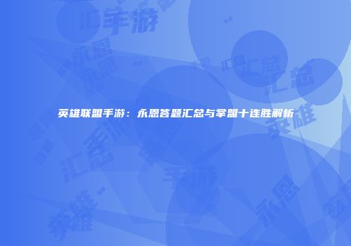英雄联盟手游：永恩答题汇总与掌盟十连胜解析
