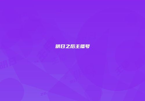明日之后主播号