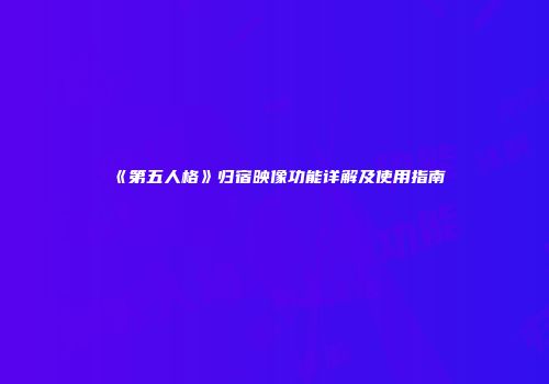 《第五人格》归宿映像功能详解及使用指南