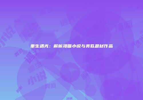 重生遇光：解析漫画小说与类似题材作品