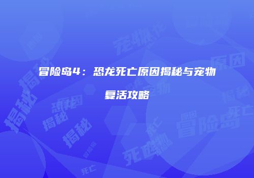 冒险岛4：恐龙死亡原因揭秘与宠物复活攻略