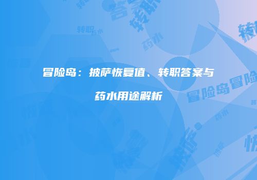 冒险岛：披萨恢复值、转职答案与药水用途解析