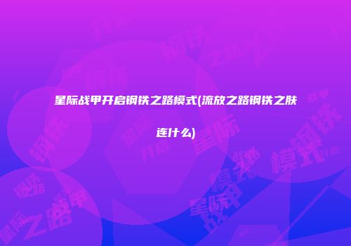 星际战甲开启钢铁之路模式(流放之路钢铁之肤连什么)