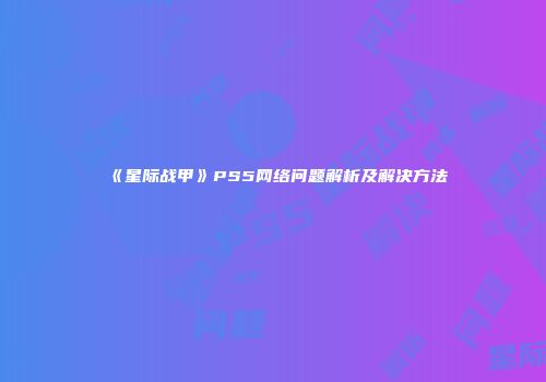 《星际战甲》PS5网络问题解析及解决方法