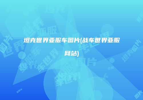 坦克世界亚服车图片(战车世界亚服网站)