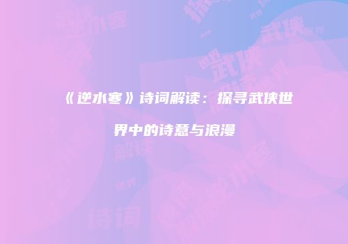 《逆水寒》诗词解读：探寻武侠世界中的诗意与浪漫