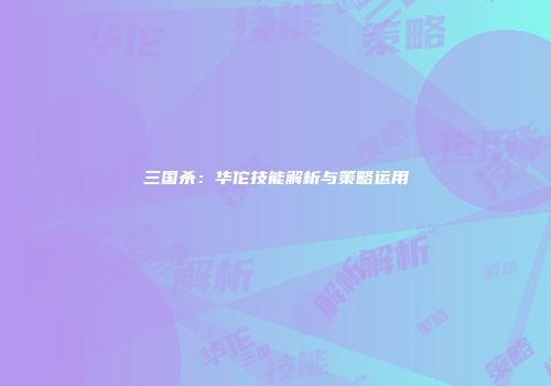 三国杀：华佗技能解析与策略运用