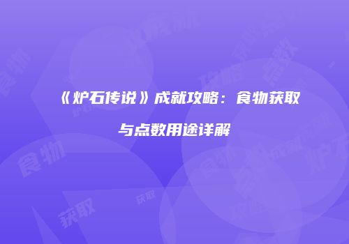 《炉石传说》成就攻略：食物获取与点数用途详解