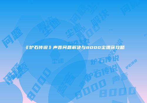 《炉石传说》声音问题解决与8000尘速获攻略
