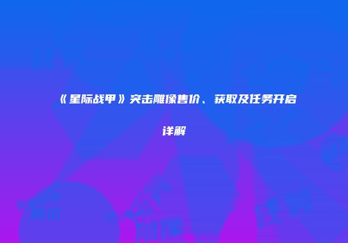 《星际战甲》突击雕像售价、获取及任务开启详解