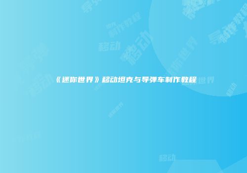 《迷你世界》移动坦克与导弹车制作教程