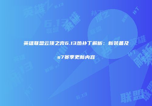英雄联盟云顶之弈6.13热补丁解析：新装备及s7赛季更新内容
