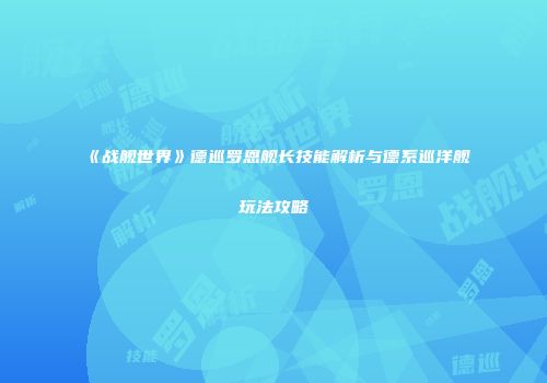 《战舰世界》德巡罗恩舰长技能解析与德系巡洋舰玩法攻略