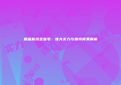 碧蓝航线企业号：强大实力与独特背景解析