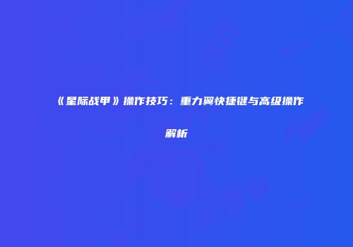 《星际战甲》操作技巧：重力翼快捷键与高级操作解析