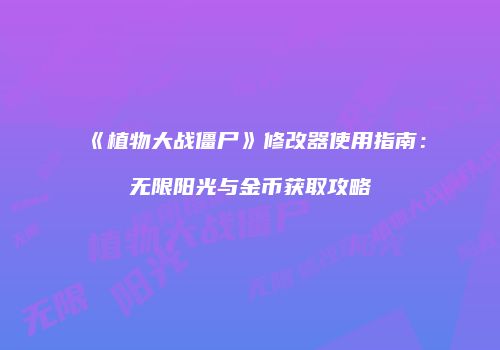 《植物大战僵尸》修改器使用指南：无限阳光与金币获取攻略