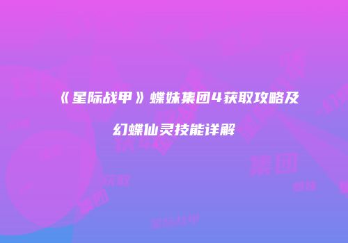《星际战甲》蝶妹集团4获取攻略及幻蝶仙灵技能详解