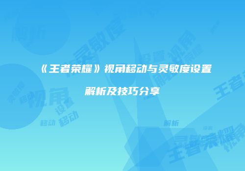《王者荣耀》视角移动与灵敏度设置解析及技巧分享